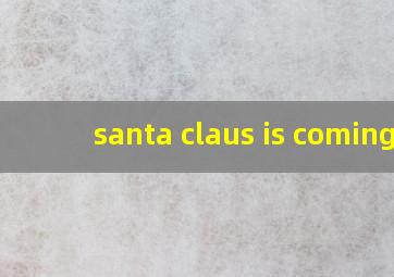 santa claus is coming